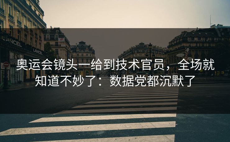 奥运会镜头一给到技术官员，全场就知道不妙了：数据党都沉默了